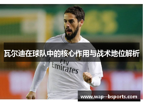 瓦尔迪在球队中的核心作用与战术地位解析