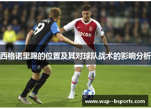 西格诺里踢的位置及其对球队战术的影响分析