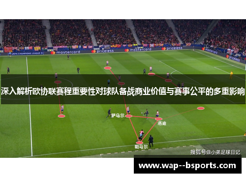 深入解析欧协联赛程重要性对球队备战商业价值与赛事公平的多重影响