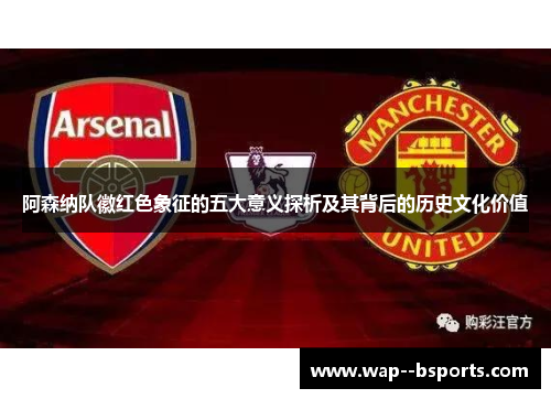 阿森纳队徽红色象征的五大意义探析及其背后的历史文化价值
