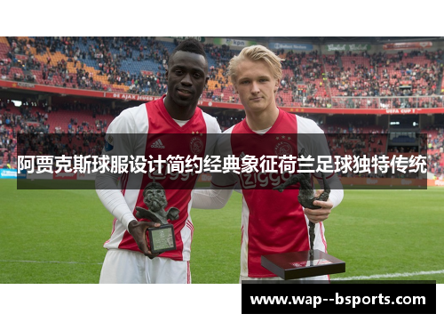 阿贾克斯球服设计简约经典象征荷兰足球独特传统