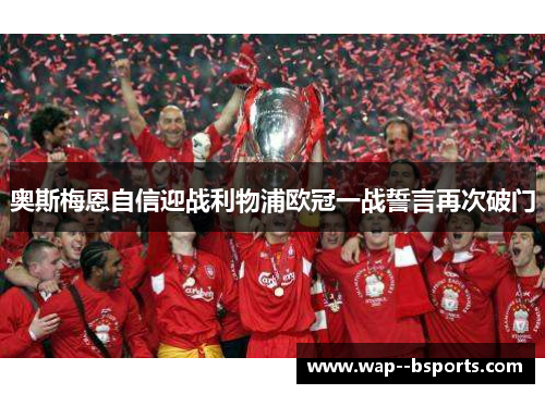 奥斯梅恩自信迎战利物浦欧冠一战誓言再次破门 奥斯梅恩自信迎战利物浦欧冠一战誓言再次破门