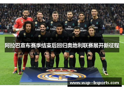 阿拉巴宣布赛季结束后回归奥地利联赛展开新征程