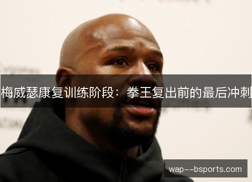 梅威瑟康复训练阶段：拳王复出前的最后冲刺