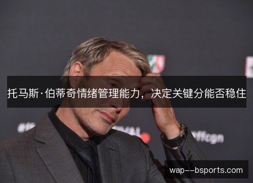 托马斯·伯蒂奇情绪管理能力，决定关键分能否稳住